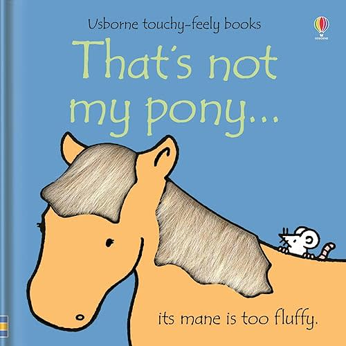 That's not my pony.: An Interactive, Sensory Touchy-Feely Book Featuring Animals with Tactile Patches for Babies and Toddlers (THAT'S NOT MY�) Board book – Touch & Feel, October 17, 2023