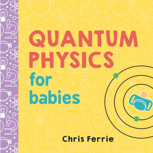 Quantum Physics for Babies: The Perfect Physics Gift and STEM Learning Book for Babies from the #1 Science Author for Kids (Baby University)