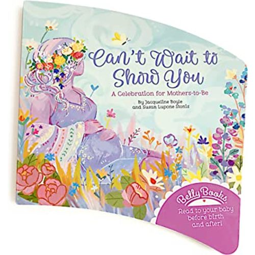 Can't Wait to Show You Belly Book: A Celebration for Mother's-to-Be to Read to Baby Before Birth