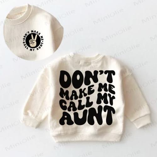 DON'T MAKE ME CALL MY AUNT Baby Toddler Sweatshirt