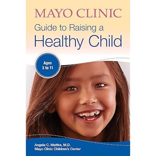 Mayo Clinic Guide to Raising a Healthy Child (Mayo Clinic Parenting Guides)