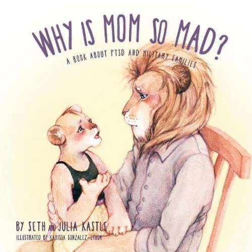 Why is Mom So Mad? - by Seth Kastle & Julia Kastle & Karissa Gonzalez-Othon