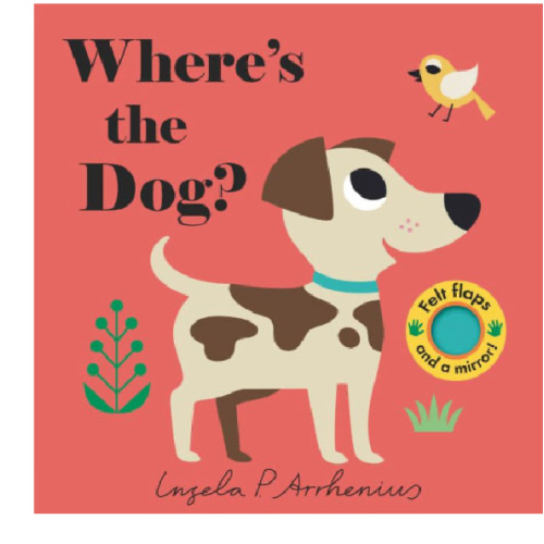 Where's the Dog?: (An Interactive, Sensory Lift-the-Flap Book with Felt Flaps and a Mirror for Babies & Toddlers. Friendly Pets Include a Cat, Rabbit, & Goldfish.) by Ingela P. Arrhenius, Board Book | Barnes & Noble®