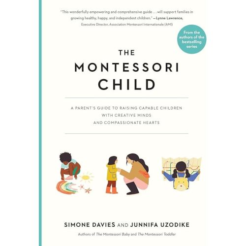 The Montessori Child: A Parent's Guide to Raising Capable Children with Creative Minds and Compassionate Hearts (The Parents' Guide to Montessori, 3) Paperback – March 5, 2024