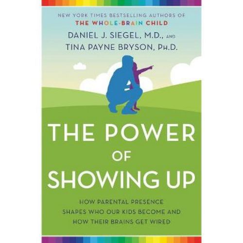 The Power of Showing Up - by Daniel J Siegel & Tina Payne Bryson