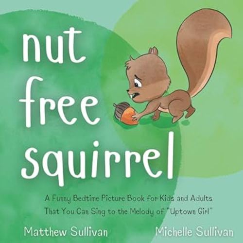 Nut Free Squirrel: A Funny Bedtime Picture Book for Kids and Adults That You Can Sing to the Melody of "Uptown Girl" (Animal Sing-Along)