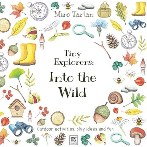 Tiny Explorers: Into the Wild: Outdoor activities, play ideas and fun