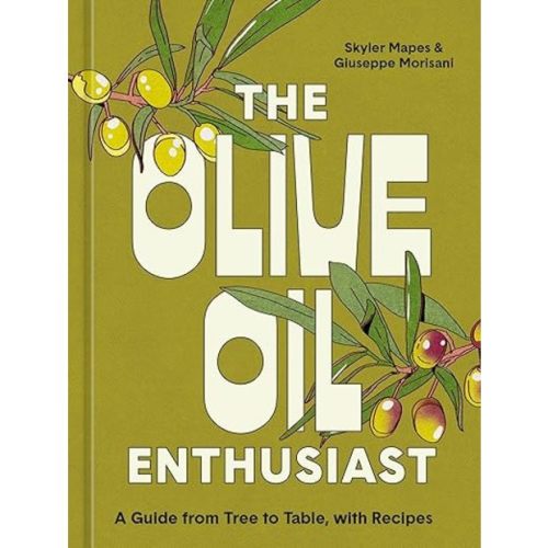 The Olive Oil Enthusiast: A Guide from Tree to Table, with Recipes