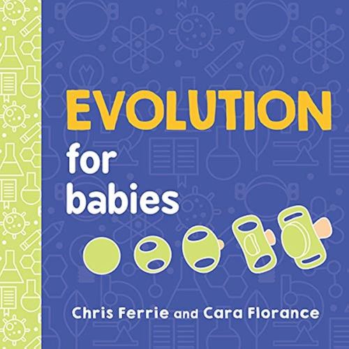 Evolution for Babies: A STEM Learning Board Book about Evolutionary Biology from the #1 Science Author for Kids (Science Gifts for Kids) (Baby University 0)