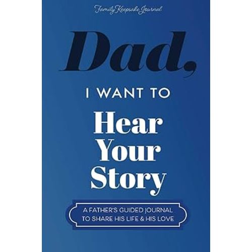 Dad, I Want to Hear Your Story: A Father’s Guided Journal To Share His Life & His Love (Hear Your Story Books)