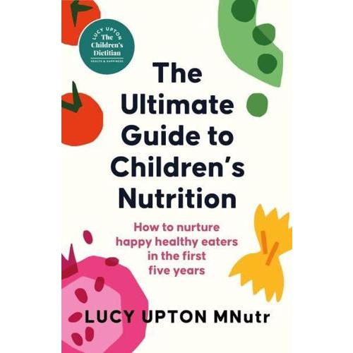 The Ultimate Guide to Children's Nutrition : Lucy Upton : 9781399740470 : Blackwell's