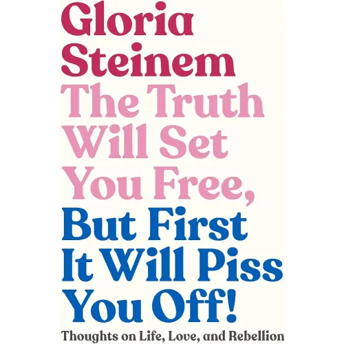 The Truth Will Set You Free, But First It Will Piss You Off!: Thoughts on Life, Love, and Rebellion
