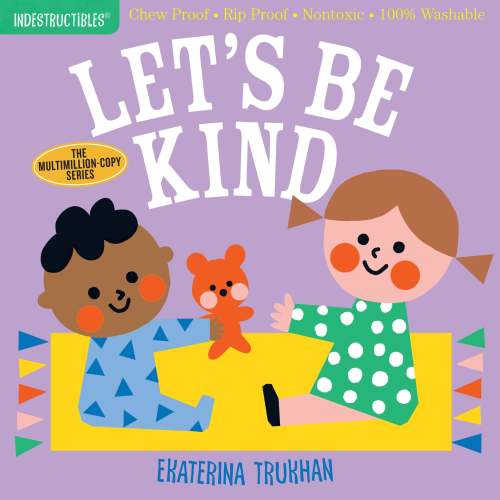 Indestructibles (The Original): Let's Be Kind (A First Book of Manners): Chew Proof · Rip Proof · Nontoxic · 100% Washable (Book for Babies, Newborn Books, Safe to Chew) | Barnes & Noble®