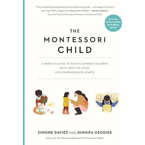 The Montessori Child: A Parent's Guide to Raising Capable Children with Creative Minds and Compassionate Hearts (The Parents' Guide to Montessori, 3)