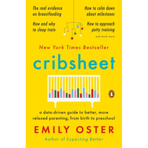 Cribsheet: A Data-Driven Guide to Better, More Relaxed Parenting, from Birth to Preschool by Emily Oster, Paperback | Barnes & Noble®