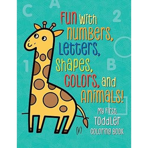 My First Toddler Coloring Book: Fun with Numbers, Letters, Shapes, Colors, and Animals! (Kids Coloring Activity Books)