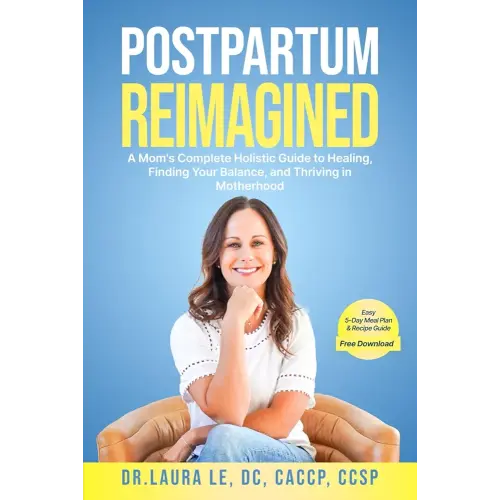 Postpartum Reimagined: A Mom's Complete Holistic Guide To Healing, Finding Your Balance, And Thriving in Motherhood