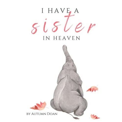 I HAVE A SISTER IN HEAVEN: A BOOK WHERE CHILDRENS MOST POPULAR QUESTIONS ARE ANSWERED AFTER THE DEATH OF A SIBLING. AGES 5-10 (Children's Grief Support in Sibling Loss)