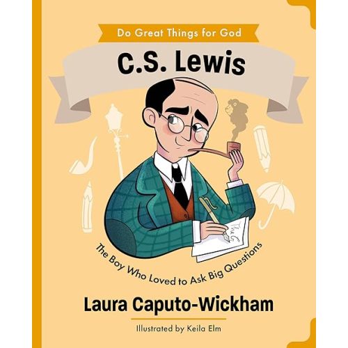 C.S. Lewis: The Boy Who Loved to Ask Big Questions (An Inspiring Illustrated Biography for Children & Young Readers Ages 4-7) (Do Great Things for God)