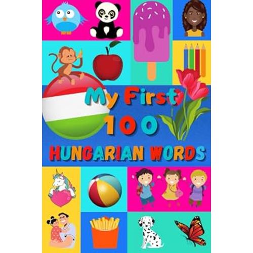 My 100 First Hungarian Words: Learn Hungarian for Kids & Toddlers | Wordbook : 100 Nice Pictures with Hungarian & English Words | Colored Book | 6x9” |