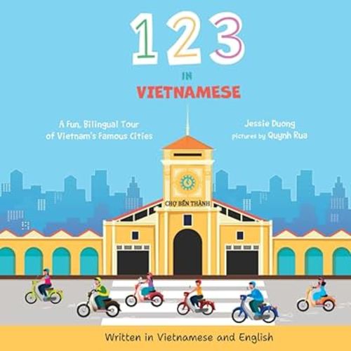 123 in Vietnamese: A Fun, Bilingual Tour of Vietnam's Famous Cities: Written in Vietnamese and English (Storytime in Vietnamese)