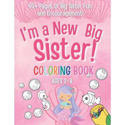 I'm a New Big Sister Coloring Book!: 40+ Pages of Big sister fun and Encouragement! A Gift for New sister with cute Baby sibling! (New Baby- Pregnancy ... Cousin, Big Sister, Big Brother, Big Cousin)