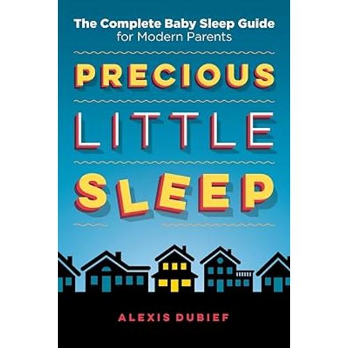 Precious Little Sleep: The Complete Baby Sleep Guide for Modern Parents