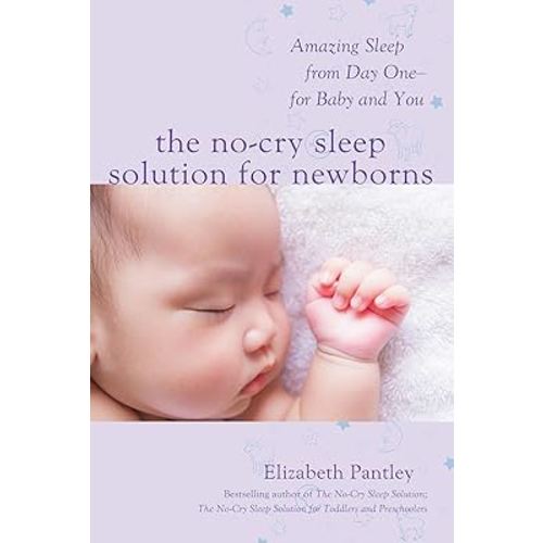 The No-Cry Sleep Solution for Newborns: Amazing Sleep from Day One – For Baby and You