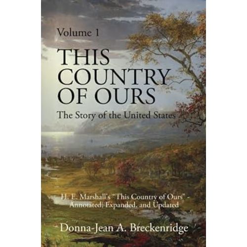 This Country of Ours: The Story of the United States Volume 1: H. E. Marshall's "This Country of Ours" - Annotated, Expanded, and Updated
