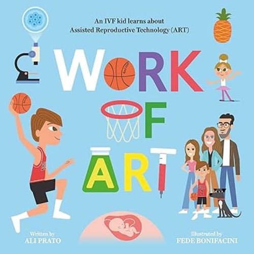 Work of ART: A Children's Book About IVF and Assisted Reproductive Technology, Hardcover