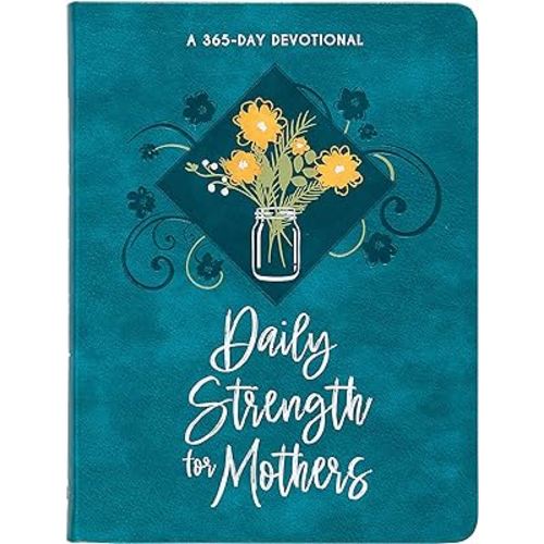 Daily Strength for Mothers: A 365-Day Devotional - A Beautiful Gift for Mom to Help Her Find Strength, Hope, and Joy in the Busyness of Life While Building a Stronger Relationship with Her Kids