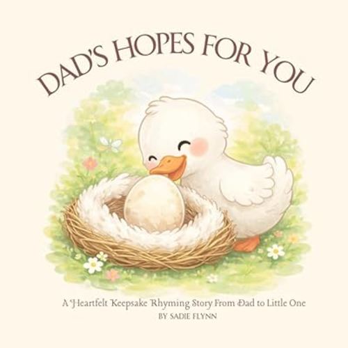Dad's Hopes For You: A Heartfelt Keepsake Rhyming Story From Dad to Little One