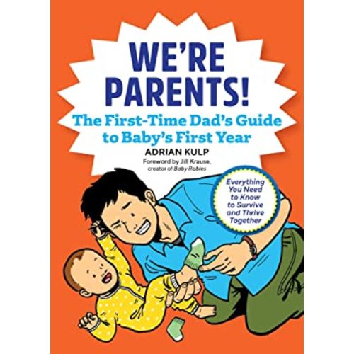 We're Parents! The First-Time Dad's Guide to Baby's First Year: Everything You Need to Know to Survive and Thrive Together