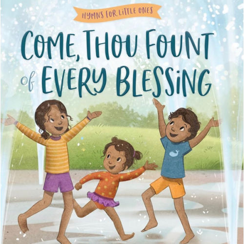 Come, Thou Fount of Every Blessing: A Hymn Board Book Helping Little Ones Learn God's Grace and Faithfulness (Hymns for Little Ones)