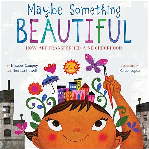 Maybe Something Beautiful: How Art Transformed a Neighborhood Hardcover – Picture Book, April 12, 2016
