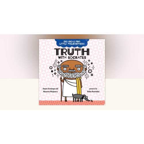 Big Ideas for Little Philosophers: Truth with Socrates by Duane Armitage, Maureen McQuerry: 9780593108758 | PenguinRandomHouse.com: Books