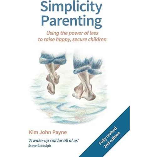 Simplicity Parenting: Using the Power of Less to Raise Happy, Secure Children (Hawthorn Press Early Years)