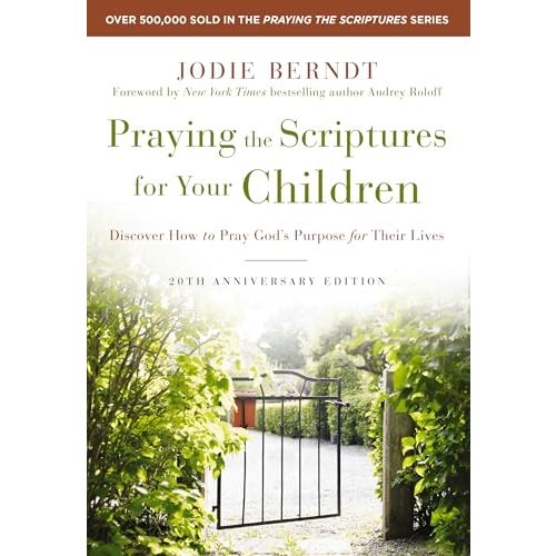 Praying the Scriptures for Your Children 20th Anniversary Edition: Discover How to Pray God's Purpose for Their Lives