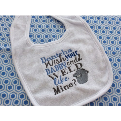Baby Bib -  Dontcha Wish your Daddy could Weld like mine - welder -welding - daddy bib - my daddy bib - weld - welding bib - welding shirt