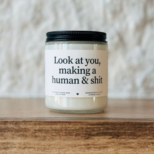 Look at you making a human & shit Soy Candle Expectant Mother Gifts New mom gifts Pregnancy gifts Pregnant mother candle New Mother Candle