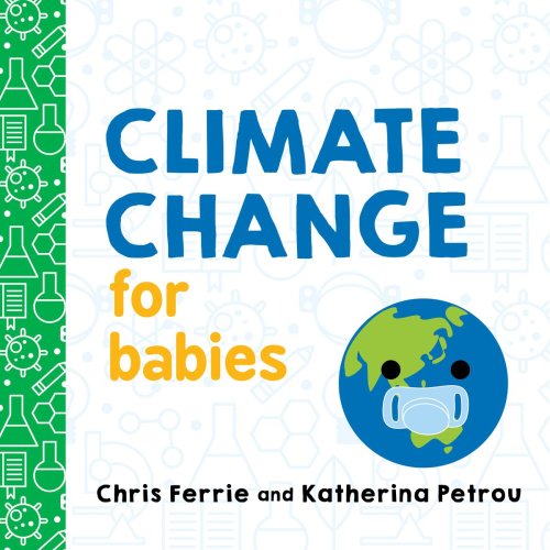 Climate Change for Babies a book by Chris Ferrie and Katherina Petrou - Bookshop.org US