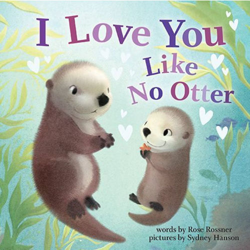 I Love You Like No Otter by Rose Rossner, Sydney Hanson, Board Book | Barnes & Noble®