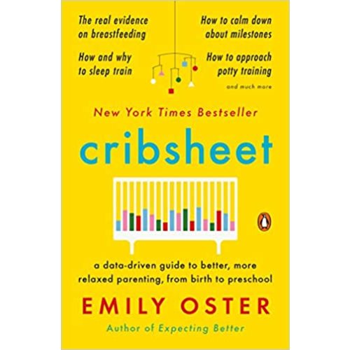 Cribsheet: A Data-Driven Guide to Better, More Relaxed Parenting, from Birth to Preschool (The ParentData Series)