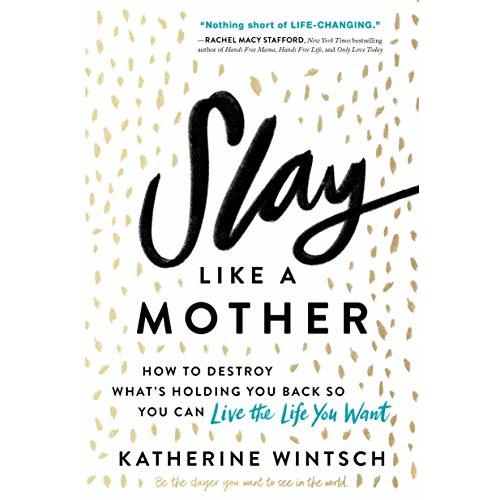 Slay Like a Mother: How to Destroy What's Holding You Back So You Can Live the Life You Want (Inspirational Self-Help Book for Busy Moms to Become Your Best Self as a Mom and as a Woman)