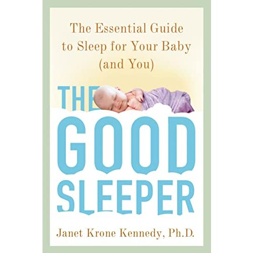 The Good Sleeper: The Essential Guide to Sleep for Your Baby--and You