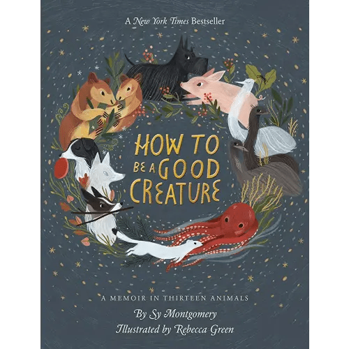 How To Be A Good Creature: A Memoir in Thirteen Animals ― A National Book Award Finalist's Heartwarming Illustrated Nature Memoir