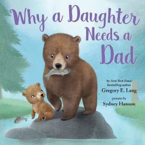 Why a Daughter Needs a Dad: Celebrate Father’s Day with this Special Picture Book! - by Gregory Lang & Susanna Leonard Hill (Hardcover)