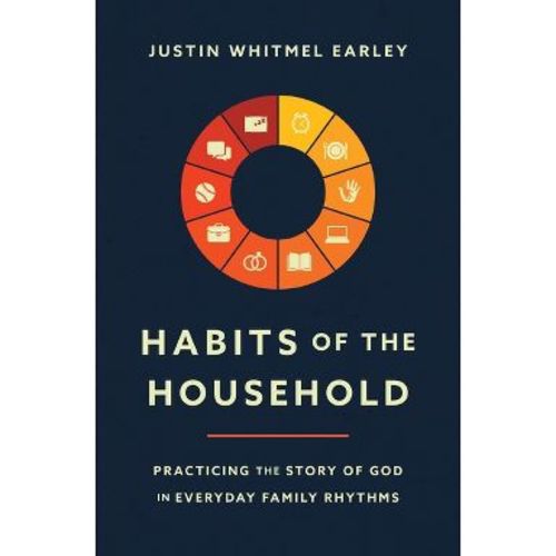 Habits of the Household - by Justin Whitmel Earley (Paperback)