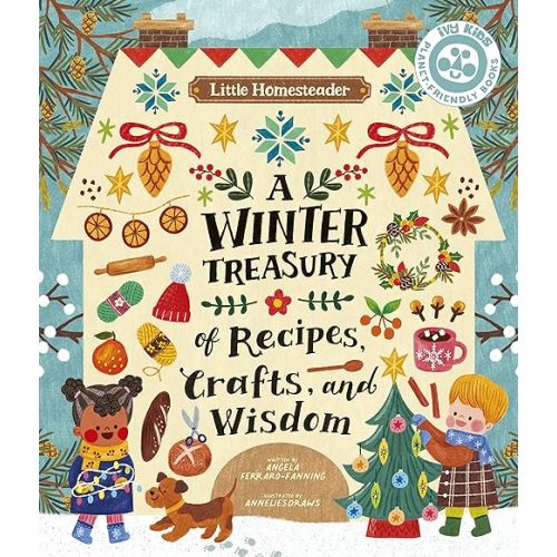 Little Homesteader: A Winter Treasury of Recipes, Crafts and Wisdom Kindle Edition