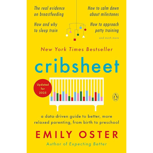 Cribsheet: A Data-Driven Guide to Better, More Relaxed Parenting, from Birth to Preschool (The ParentData Series)